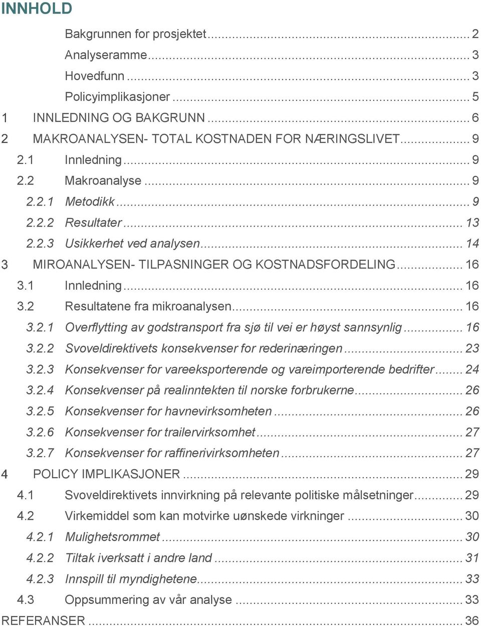 .. 16 3.2.2 Svoveldirektivets konsekvenser for rederinæringen... 23 3.2.3 Konsekvenser for vareeksporterende og vareimporterende bedrifter... 24 3.2.4 Konsekvenser på realinntekten til norske forbrukerne.