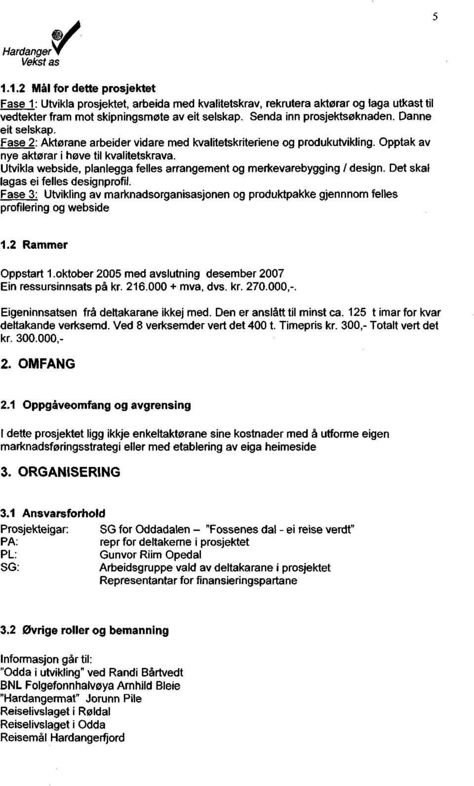 Utvikla webside, planlegga felles arrangement og merkevarebygging / design. Det skal lagas ei felles designprofil.