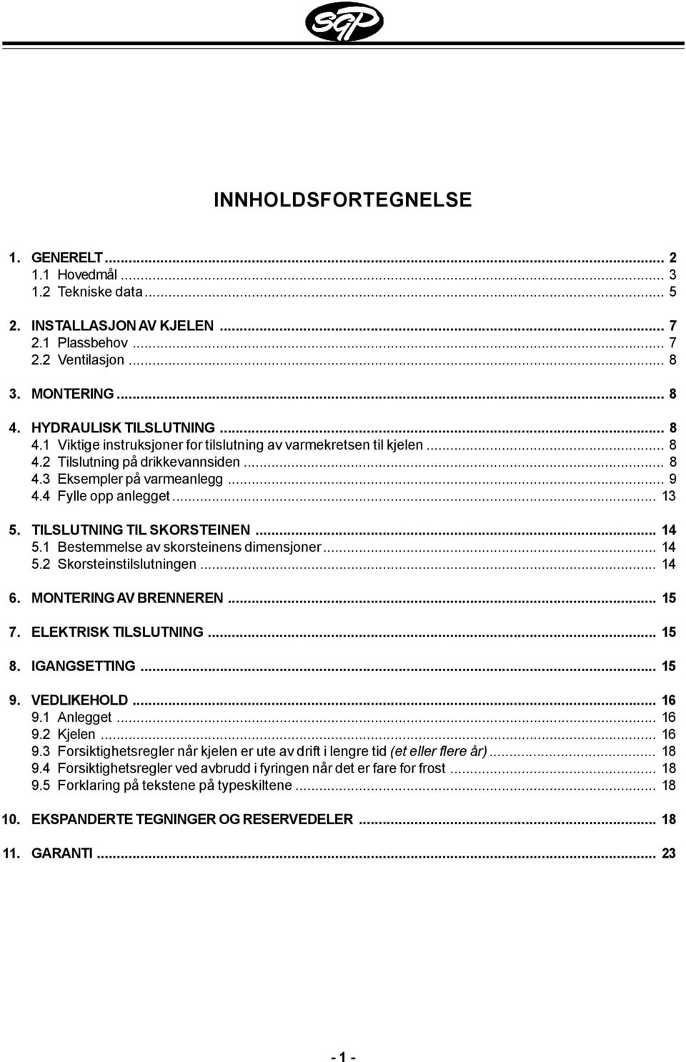 .. 13 5. TILSLUTNING TIL SKORSTEINEN... 14 5.1 Bestemmelse av skorsteinens dimensjoner... 14 5.2 Skorsteinstilslutningen... 14 6. MONTERING AV BRENNEREN... 15 7. ELEKTRISK TILSLUTNING... 15 8.