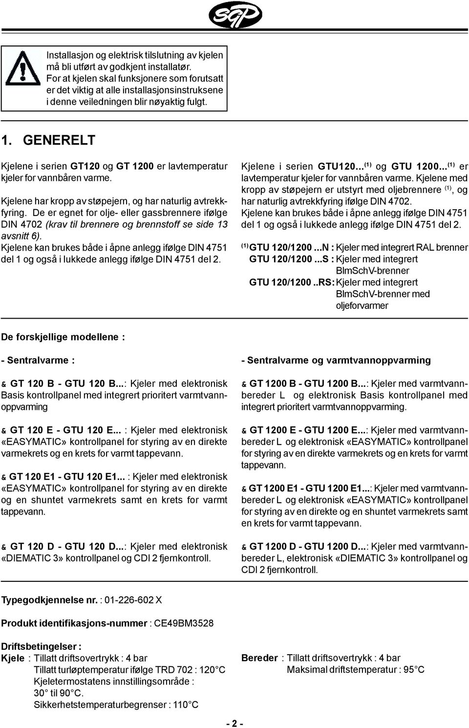 GENERELT Kjelene i serien GT120 og GT 1200 er lavtemperatur kjeler for vannbåren varme. Kjelene har kropp av støpejern, og har naturlig avtrekkfyring.