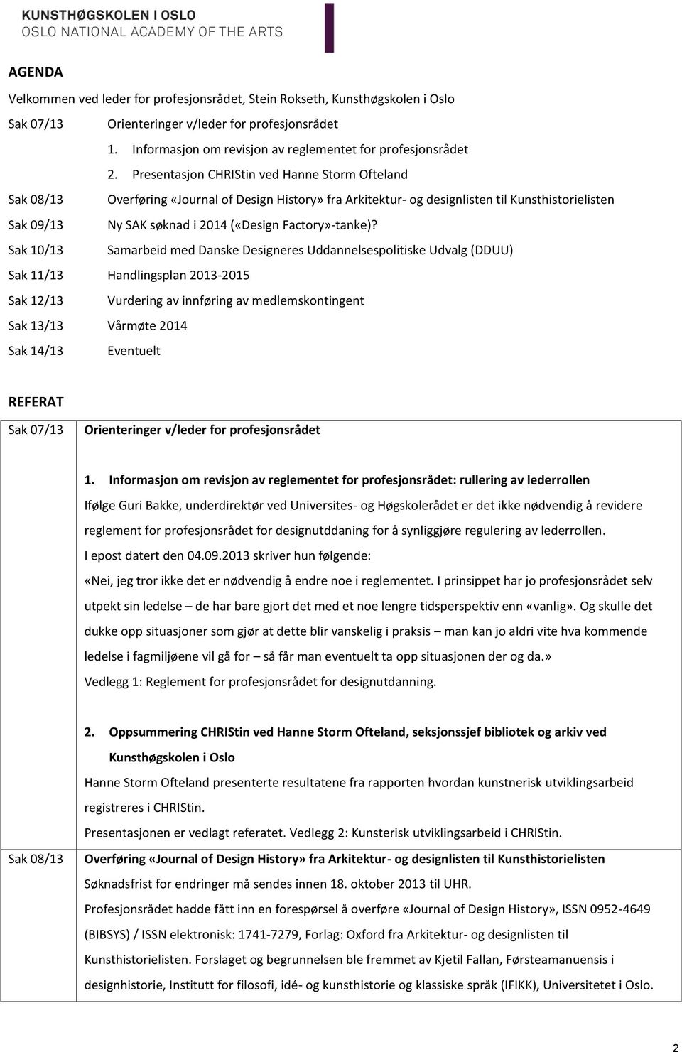 Presentasjon CHRIStin ved Hanne Storm Ofteland Sak 08/13 Overføring «Journal of Design History» fra Arkitektur- og designlisten til Kunsthistorielisten Sak 09/13 Ny SAK søknad i 2014 («Design