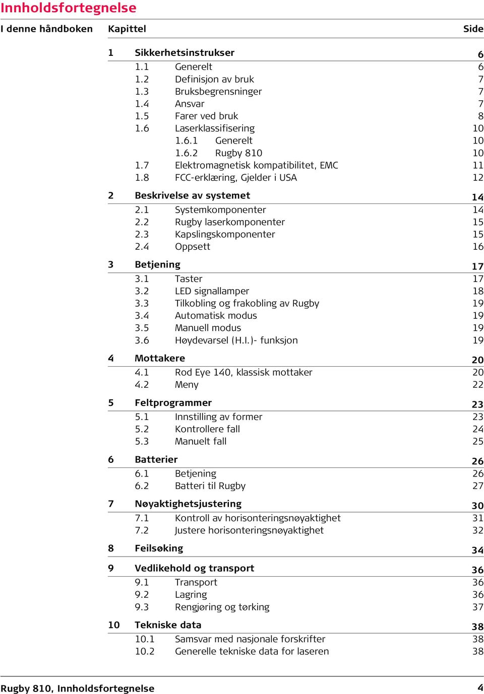 2 Rugby laserkomponenter 15 2.3 Kapslingskomponenter 15 2.4 Oppsett 16 3 Betjening 17 3.1 Taster 17 3.2 LED signallamper 18 3.3 Tilkobling og frakobling av Rugby 19 3.4 Automatisk modus 19 3.