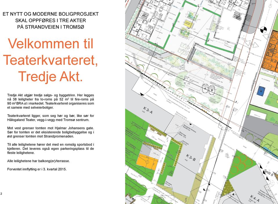 Teaterkvarteret ligger, som seg hør og bør, like sør for Hålogaland Teater, vegg-i-vegg med Tromsø sentrum. Mot vest grenser tomten mot Hjalmar Johansens gate.