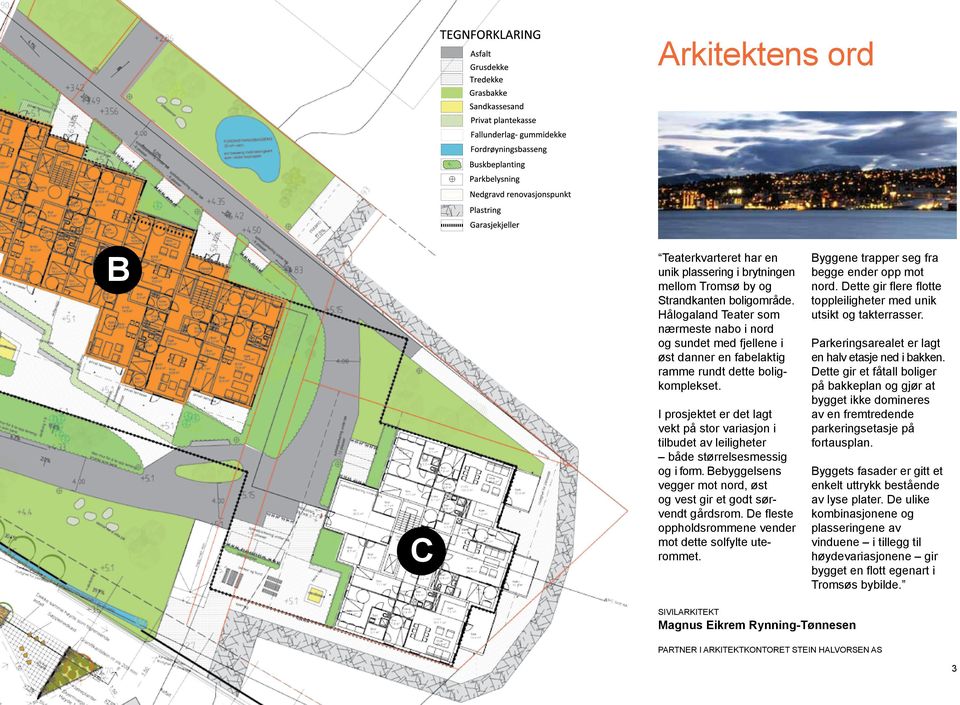 I prosjektet er det lagt vekt på stor variasjon i til budet av leiligheter både størrelses messig og i form. Bebyggelsens vegger mot nord, øst og vest gir et godt sørvendt gårds rom.