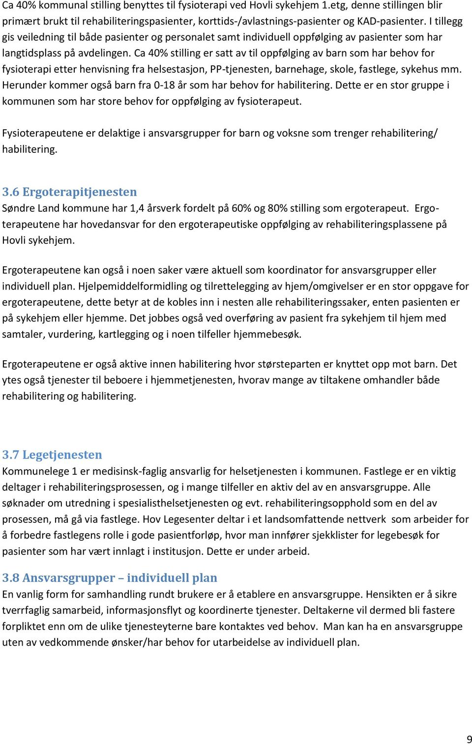 Ca 40% stilling er satt av til oppfølging av barn som har behov for fysioterapi etter henvisning fra helsestasjon, PP-tjenesten, barnehage, skole, fastlege, sykehus mm.