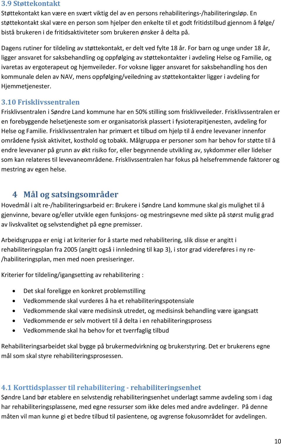 Dagens rutiner for tildeling av støttekontakt, er delt ved fylte 18 år.