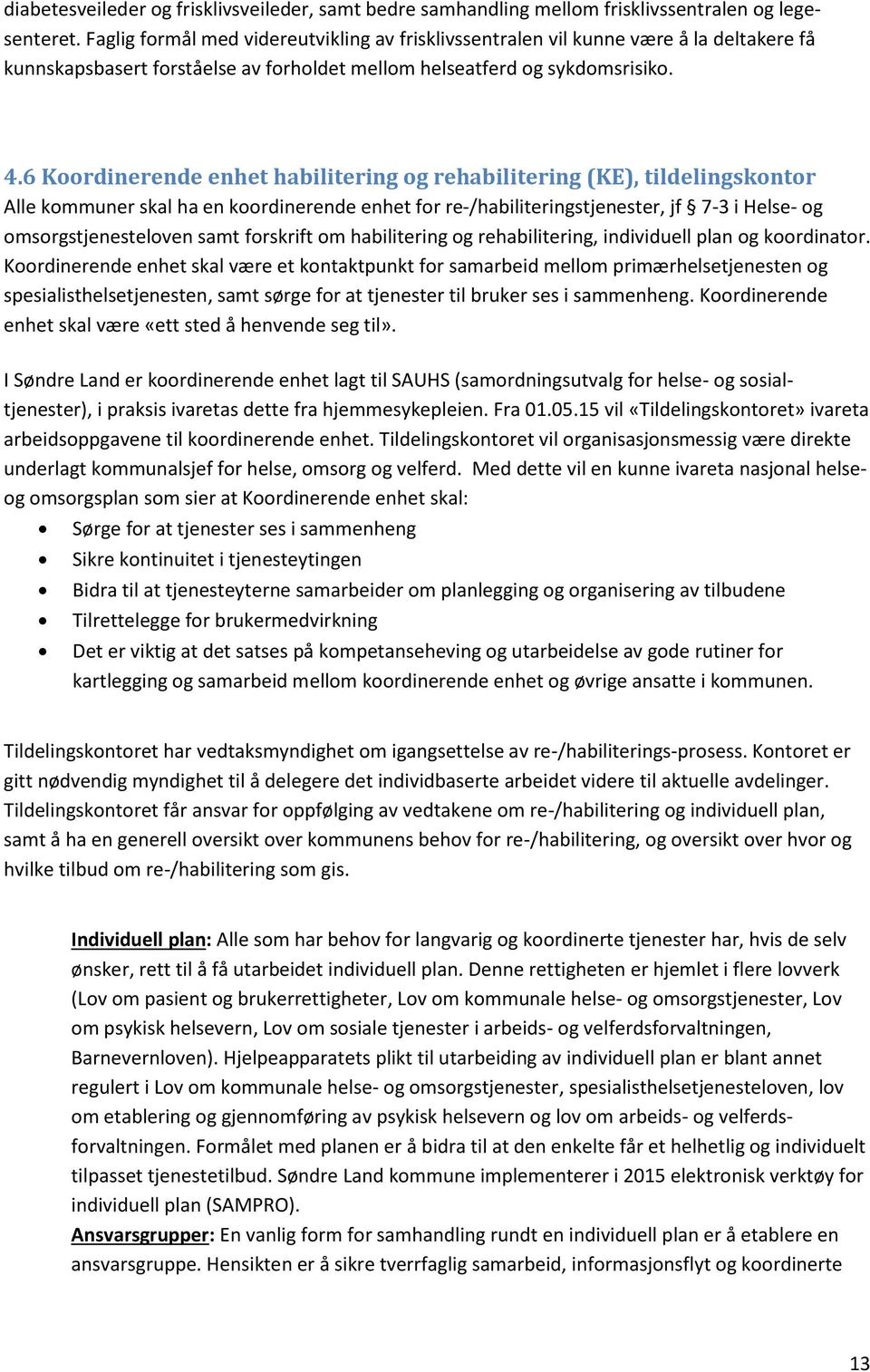 6 Koordinerende enhet habilitering og rehabilitering (KE), tildelingskontor Alle kommuner skal ha en koordinerende enhet for re-/habiliteringstjenester, jf 7-3 i Helse- og omsorgstjenesteloven samt