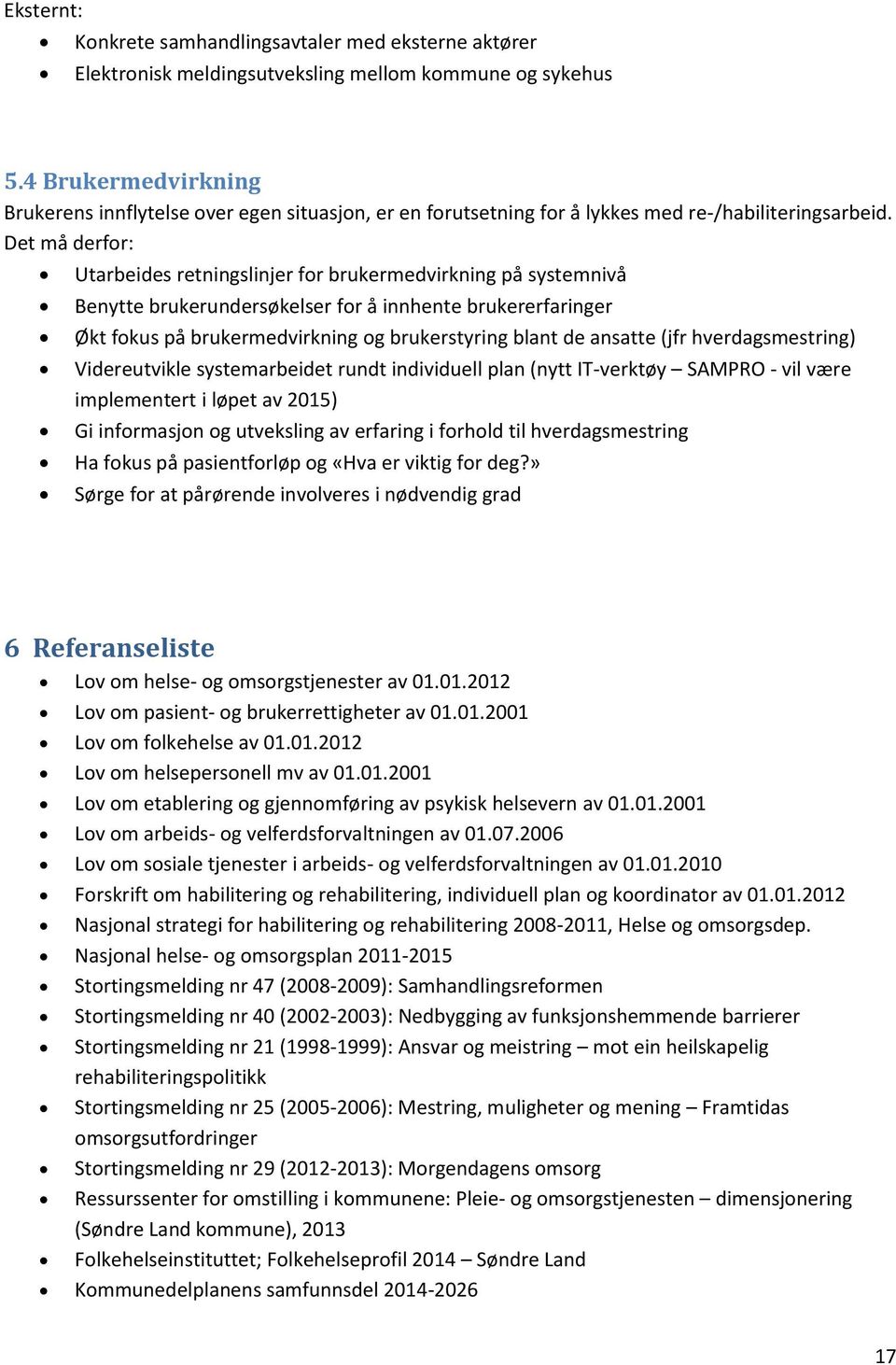 Det må derfor: Utarbeides retningslinjer for brukermedvirkning på systemnivå Benytte brukerundersøkelser for å innhente brukererfaringer Økt fokus på brukermedvirkning og brukerstyring blant de