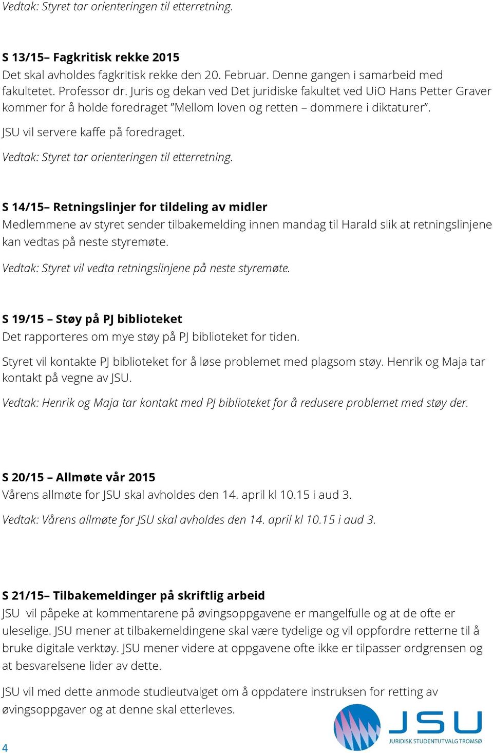 S 14/15 Retningslinjer for tildeling av midler Medlemmene av styret sender tilbakemelding innen mandag til Harald slik at retningslinjene kan vedtas på neste styremøte.