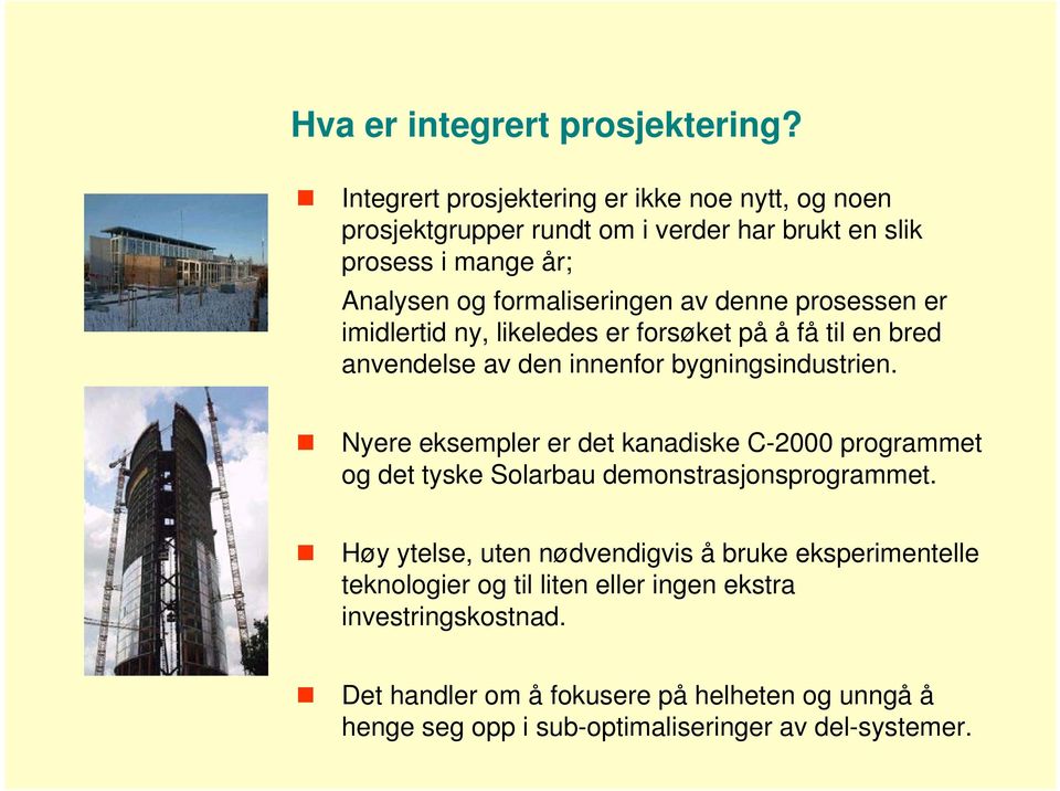 denne prosessen er imidlertid ny, likeledes er forsøket på å få til en bred anvendelse av den innenfor bygningsindustrien.