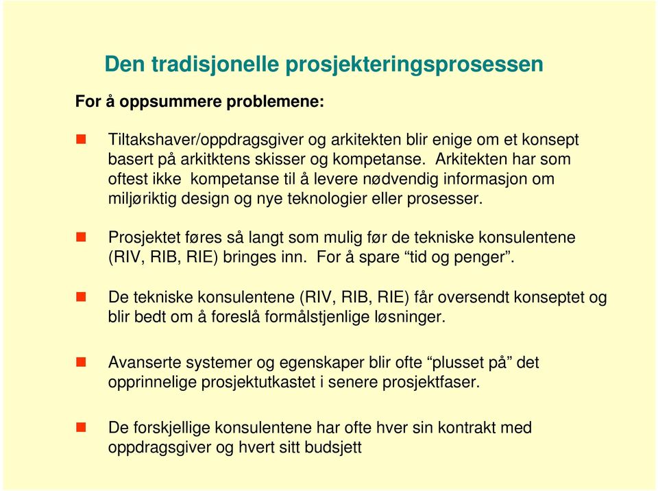 Prosjektet føres så langt som mulig før de tekniske konsulentene (RIV, RIB, RIE) bringes inn. For å spare tid og penger.