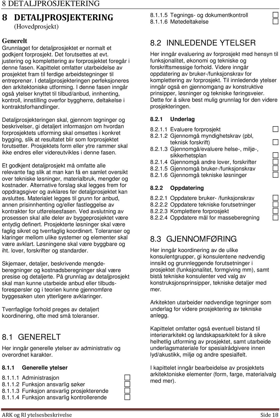 I detaljprosjekteringen perfeksjoneres den arkitektoniske utforming.