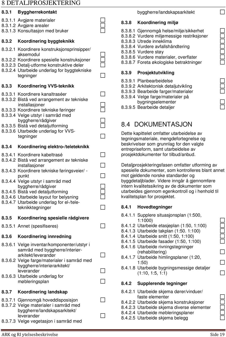 3.3.2 Bistå ved arrangement av tekniske installasjoner 8.3.3.3 Koordinere tekniske føringer 8.3.3.4 Velge utstyr i samråd med byggherre/rådgiver 8.3.3.5 Bistå ved detaljutforming 8.3.3.6 Utarbeide underlag for VVStegninger 8.