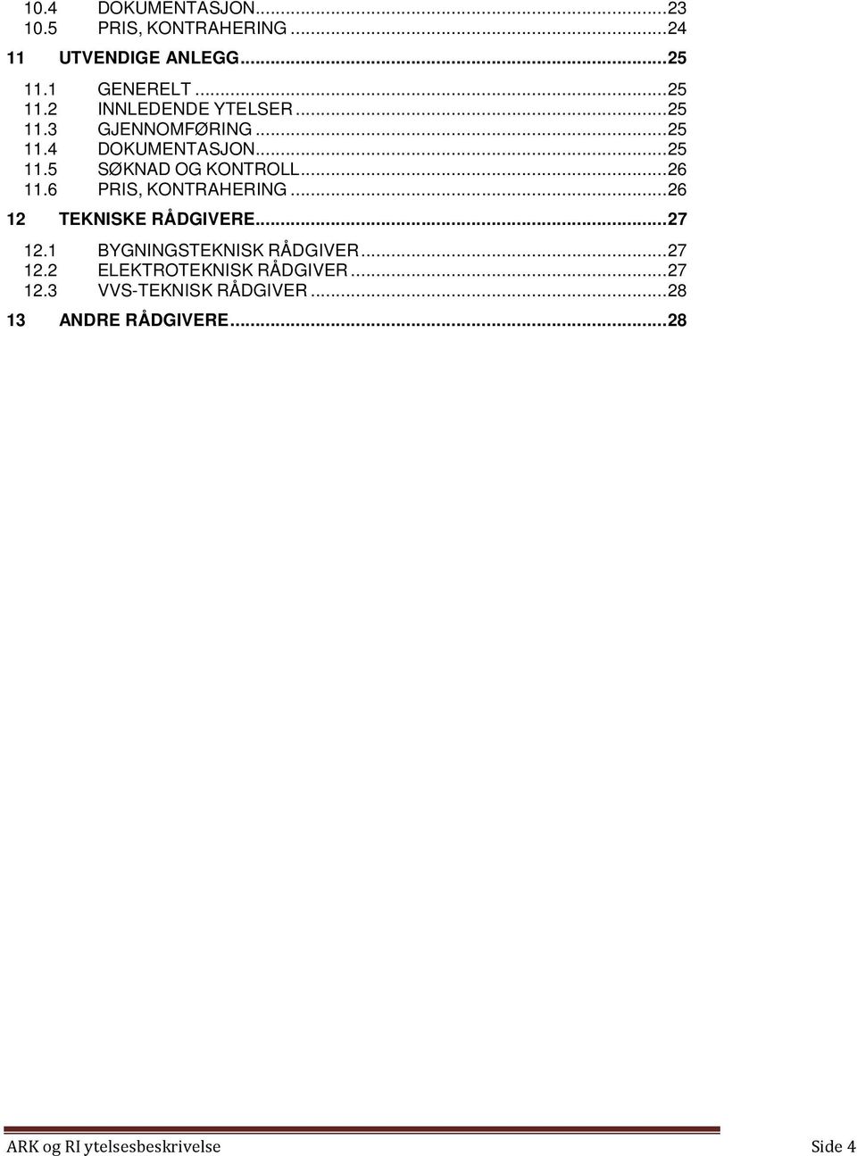 6 PRIS, KONTRAHERING... 26 12 TEKNISKE RÅDGIVERE... 27 12.1 BYGNINGSTEKNISK RÅDGIVER... 27 12.2 ELEKTROTEKNISK RÅDGIVER.