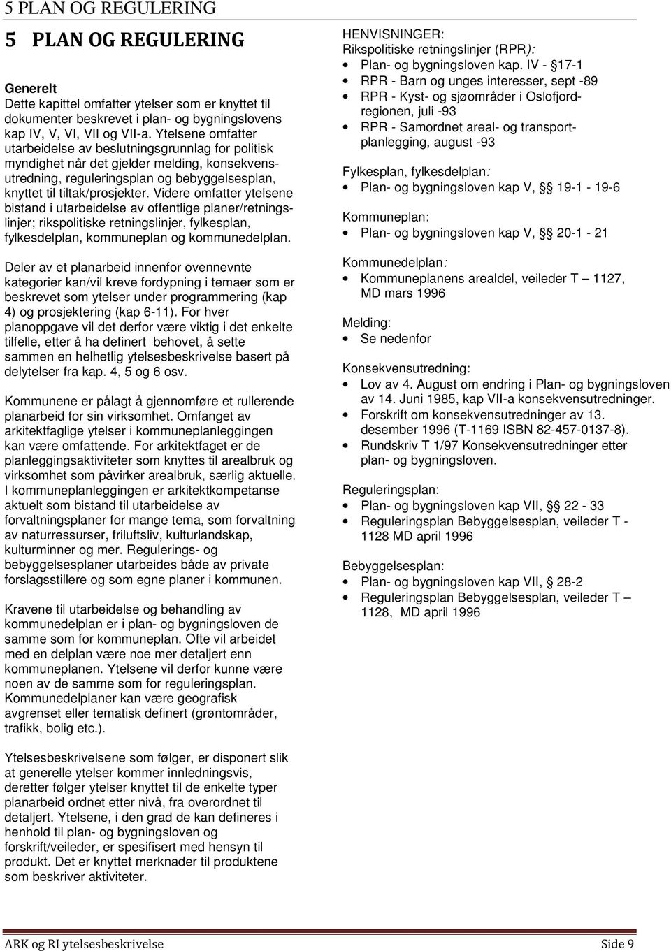 Videre omfatter ytelsene bistand i utarbeidelse av offentlige planer/retningslinjer; rikspolitiske retningslinjer, fylkesplan, fylkesdelplan, kommuneplan og kommunedelplan.