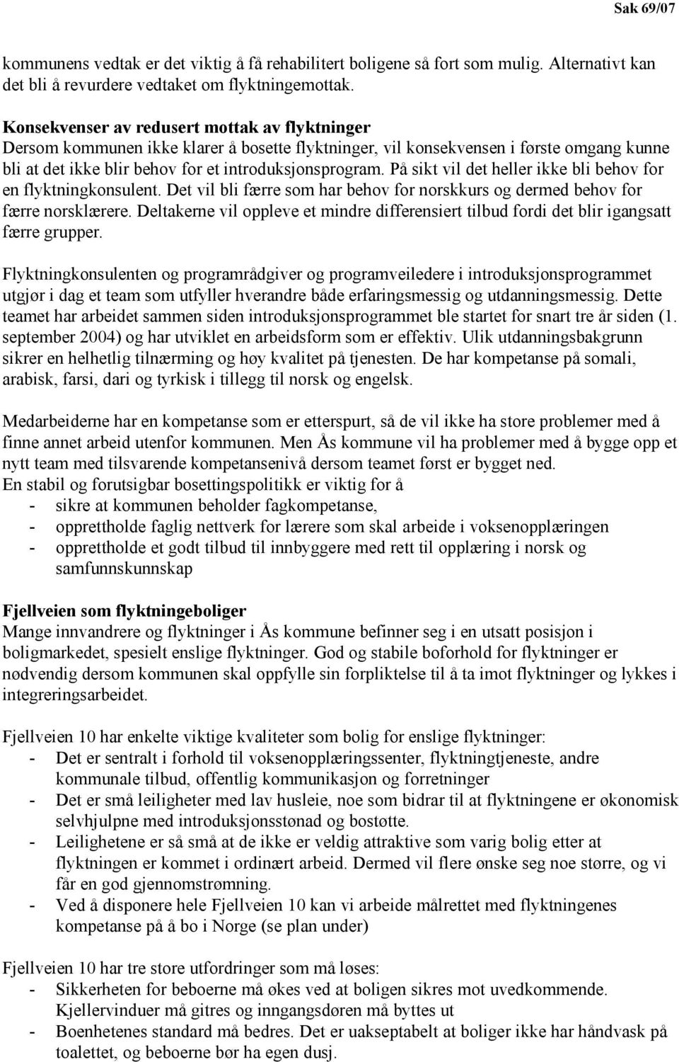 På sikt vil det heller ikke bli behov for en flyktningkonsulent. Det vil bli færre som har behov for norskkurs og dermed behov for færre norsklærere.