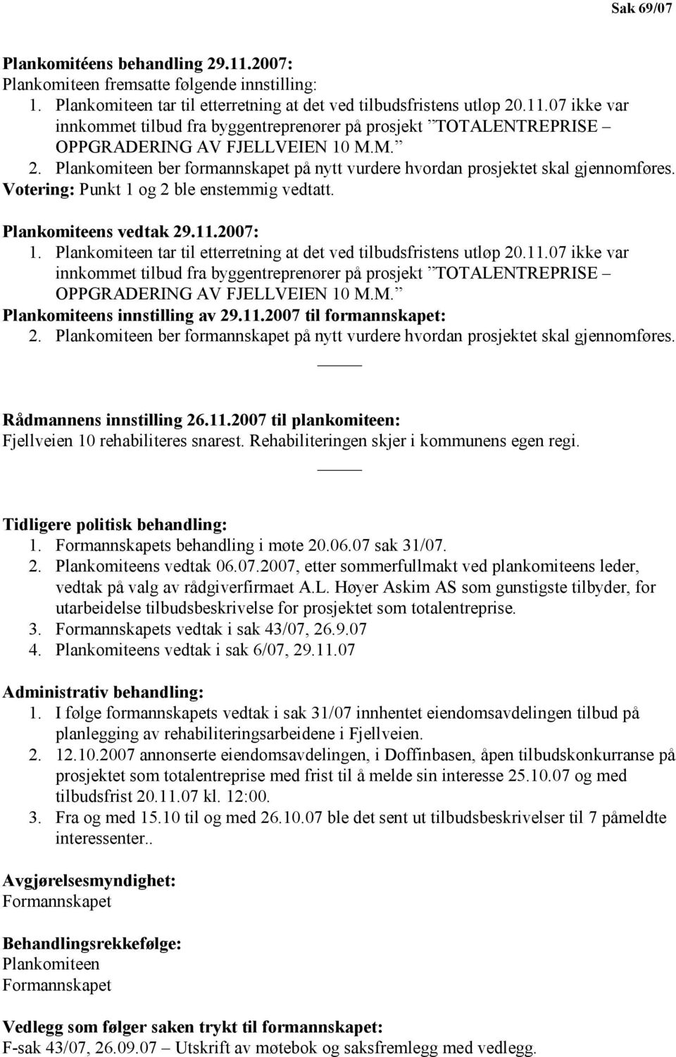 Plankomiteen tar til etterretning at det ved tilbudsfristens utløp 20.11.07 ikke var innkommet tilbud fra byggentreprenører på prosjekt TOTALENTREPRISE OPPGRADERING AV FJELLVEIEN 10 M.