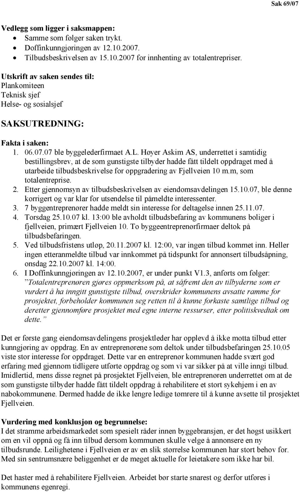 Høyer Askim AS, underrettet i samtidig bestillingsbrev, at de som gunstigste tilbyder hadde fått tildelt oppdraget med å utarbeide tilbudsbeskrivelse for oppgradering av Fjellveien 10 m.