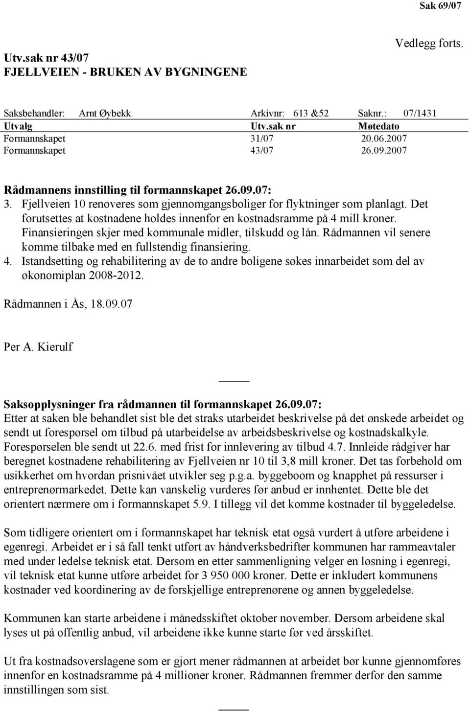 Det forutsettes at kostnadene holdes innenfor en kostnadsramme på 4 mill kroner. Finansieringen skjer med kommunale midler, tilskudd og lån.