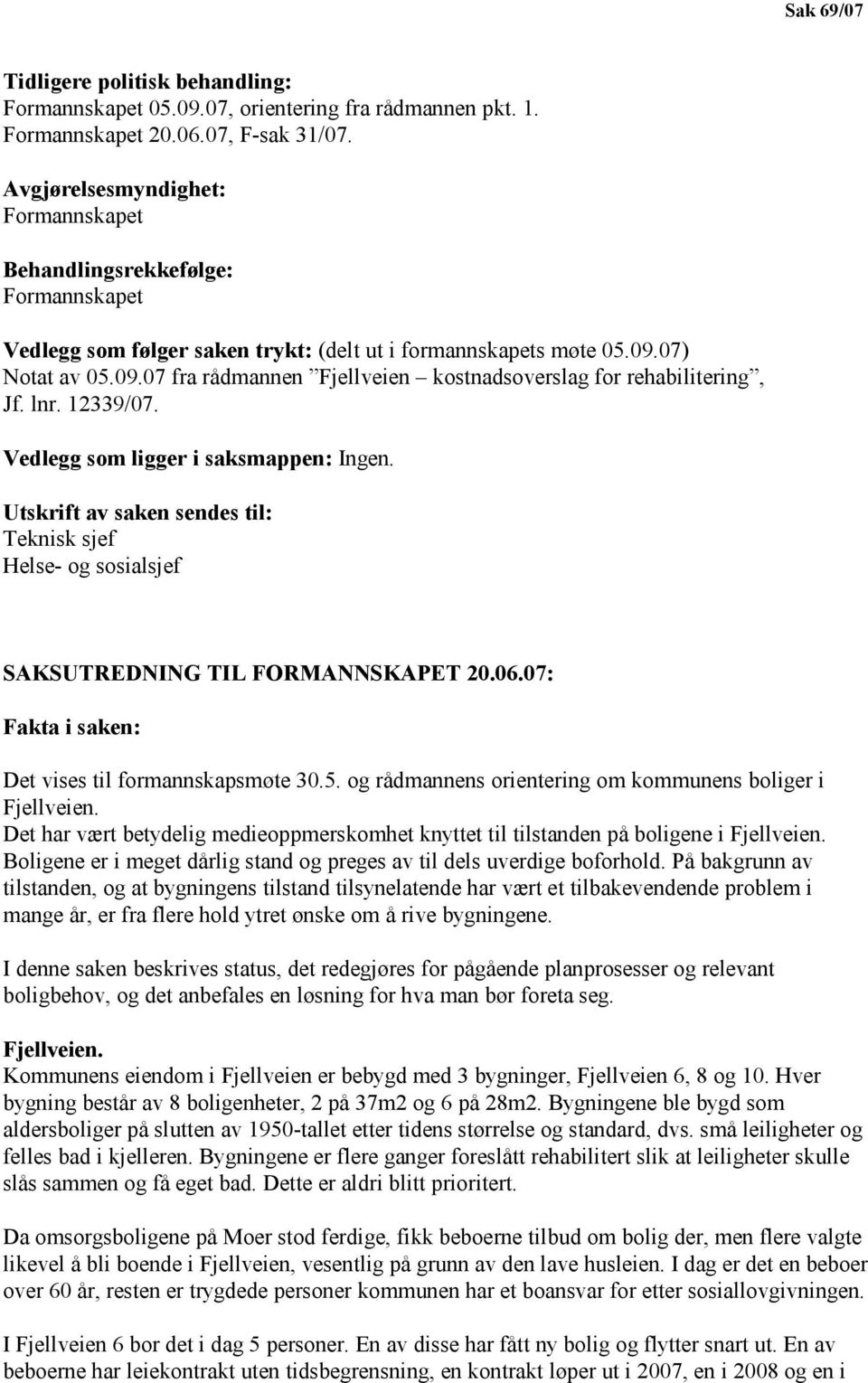 07) Notat av 05.09.07 fra rådmannen Fjellveien kostnadsoverslag for rehabilitering, Jf. lnr. 12339/07. Vedlegg som ligger i saksmappen: Ingen.