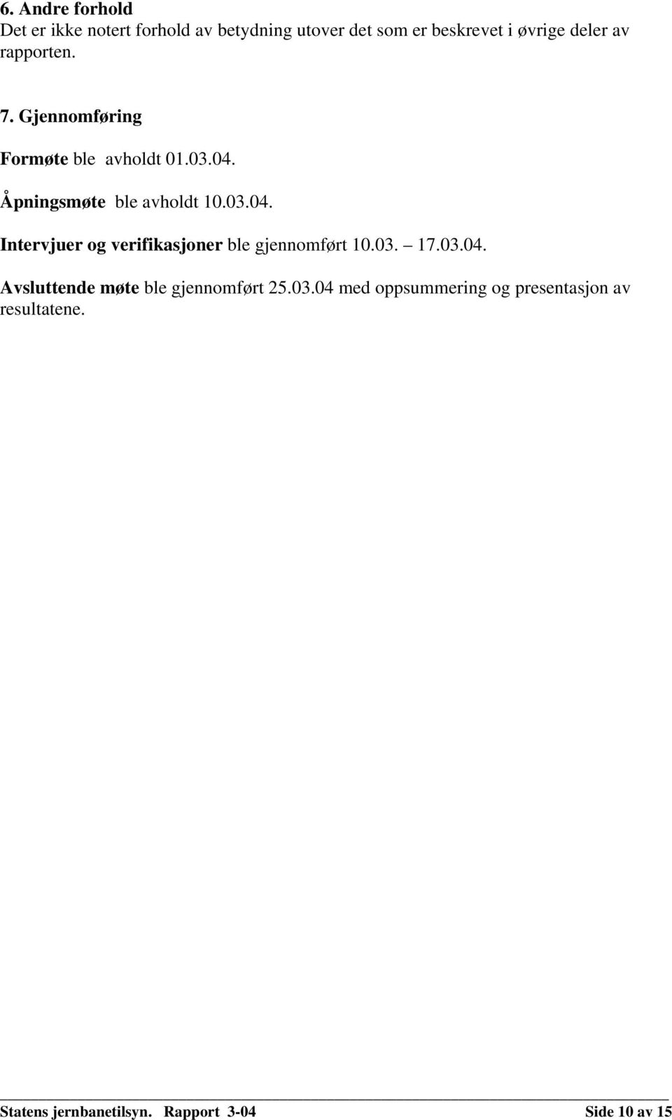 Åpningsmøte ble avholdt 10.03.04. Intervjuer og verifikasjoner ble gjennomført 10.03. 17.03.04. Avsluttende møte ble gjennomført 25.