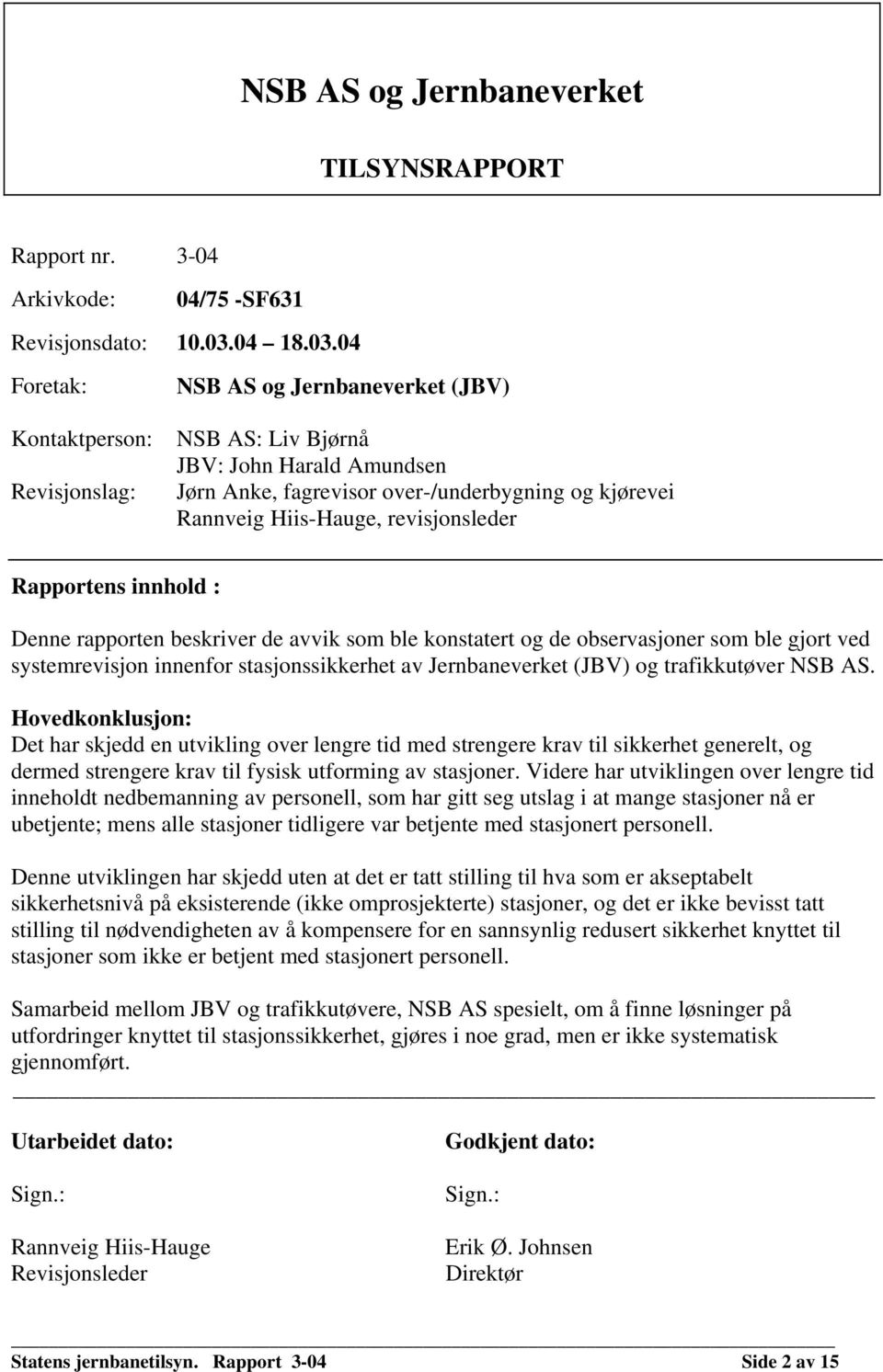 04 Foretak: NSB AS og Jernbaneverket (JBV) Kontaktperson: Revisjonslag: NSB AS: Liv Bjørnå JBV: John Harald Amundsen Jørn Anke, fagrevisor over-/underbygning og kjørevei Rannveig Hiis-Hauge,