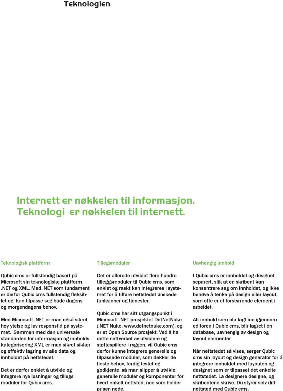 Sammen med den universale standarden for informasjon og innholds kategorisering XML er man sikret sikker og effektiv lagring av alle data og innholdet på nettstedet.