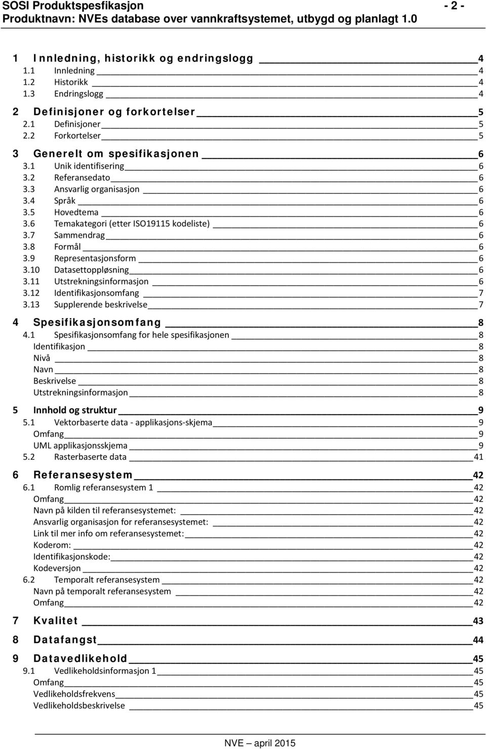 7 Sammendrag 6 3.8 Formål 6 3.9 Representasjonsform 6 3.10 Datasettoppløsning 6 3.11 Utstrekningsinformasjon 6 3.12 Identifikasjonsomfang 7 3.13 Supplerende beskrivelse 7 4 Spesifikasjonsomfang 8 4.