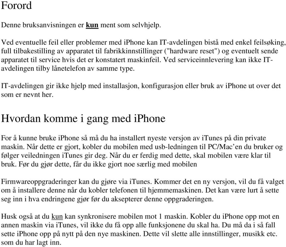 til service hvis det er konstatert maskinfeil. Ved serviceinnlevering kan ikke ITavdelingen tilby lånetelefon av samme type.