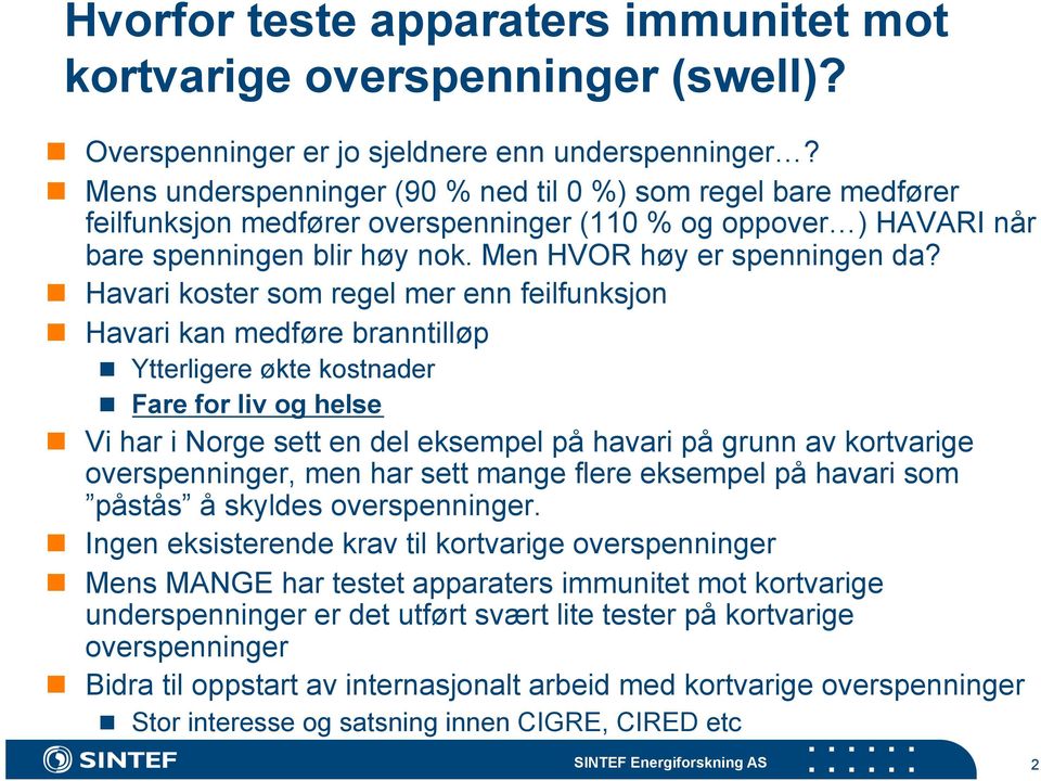 Havari koster som regel mer enn feilfunksjon Havari kan medføre branntilløp Ytterligere økte kostnader Fare for liv og helse Vi har i Norge sett en del eksempel på havari på grunn av kortvarige