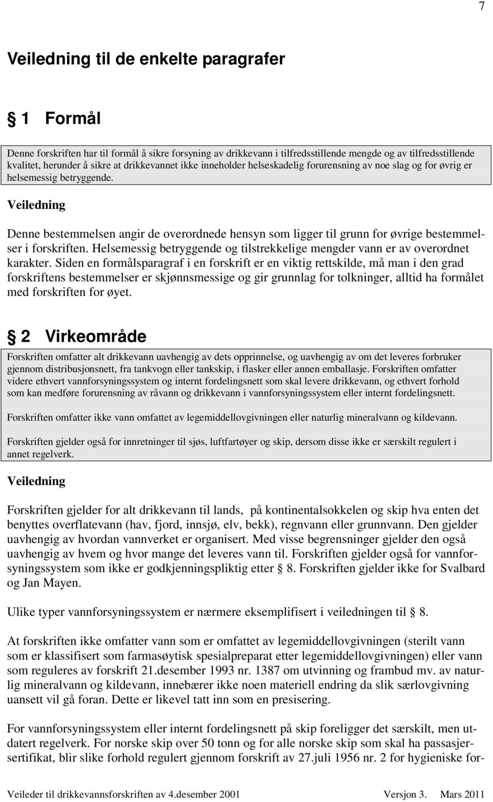 Denne bestemmelsen angir de overordnede hensyn som ligger til grunn for øvrige bestemmelser i forskriften. Helsemessig betryggende og tilstrekkelige mengder vann er av overordnet karakter.