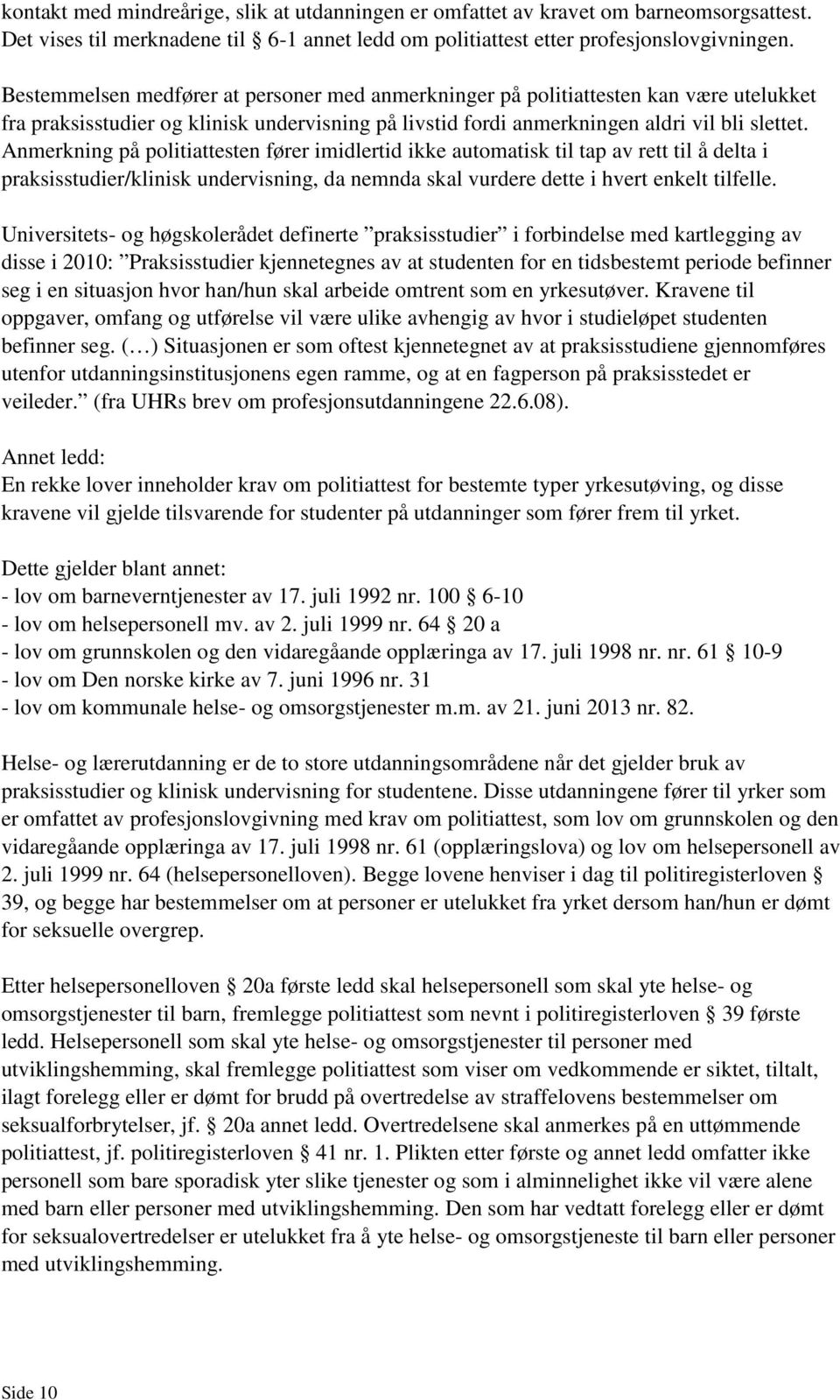 Anmerkning på politiattesten fører imidlertid ikke automatisk til tap av rett til å delta i praksisstudier/klinisk undervisning, da nemnda skal vurdere dette i hvert enkelt tilfelle.