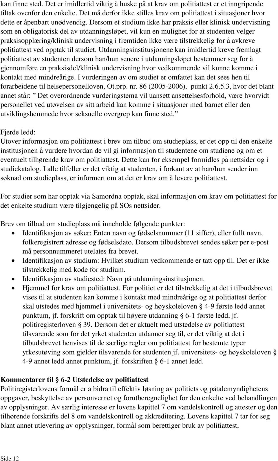 Dersom et studium ikke har praksis eller klinisk undervisning som en obligatorisk del av utdanningsløpet, vil kun en mulighet for at studenten velger praksisopplæring/klinisk undervisning i fremtiden