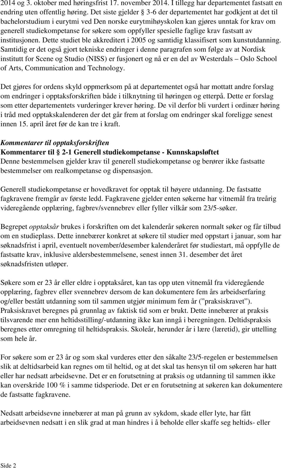 oppfyller spesielle faglige krav fastsatt av institusjonen. Dette studiet ble akkreditert i 2005 og samtidig klassifisert som kunstutdanning.