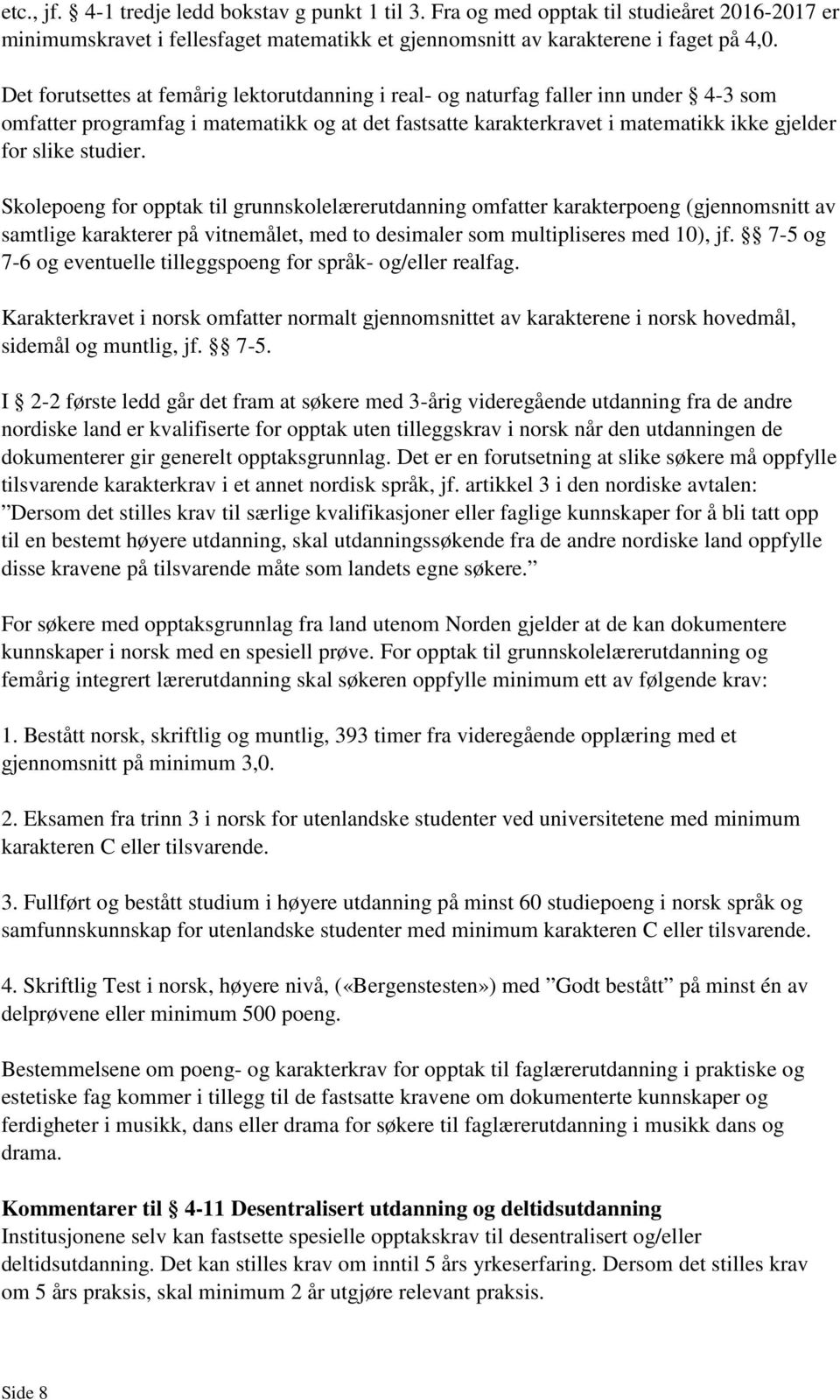 Skolepoeng for opptak til grunnskolelærerutdanning omfatter karakterpoeng (gjennomsnitt av samtlige karakterer på vitnemålet, med to desimaler som multipliseres med 10), jf.