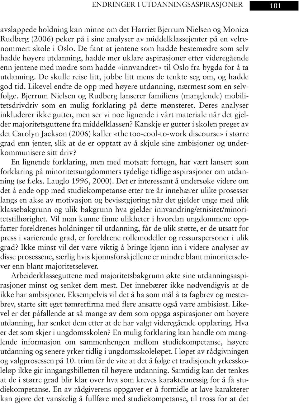 ta utdanning. De skulle reise litt, jobbe litt mens de tenkte seg om, og hadde god tid. Likevel endte de opp med høyere utdanning, nærmest som en selvfølge.