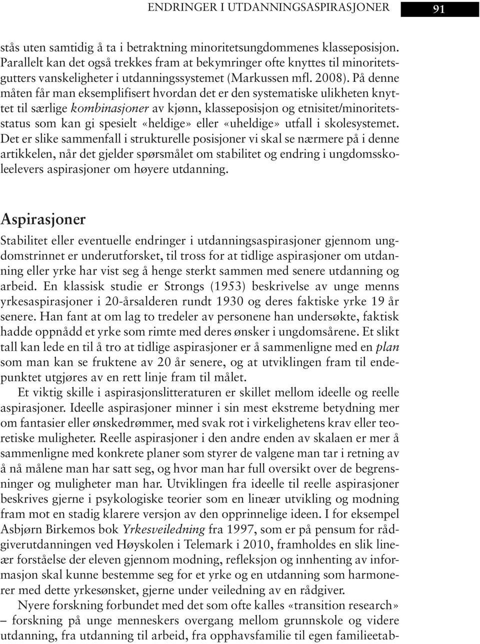 På denne måten får man eksemplifisert hvordan det er den systematiske ulikheten knyttet til særlige kombinasjoner av kjønn, klasseposisjon og etnisitet/minoritetsstatus som kan gi spesielt «heldige»