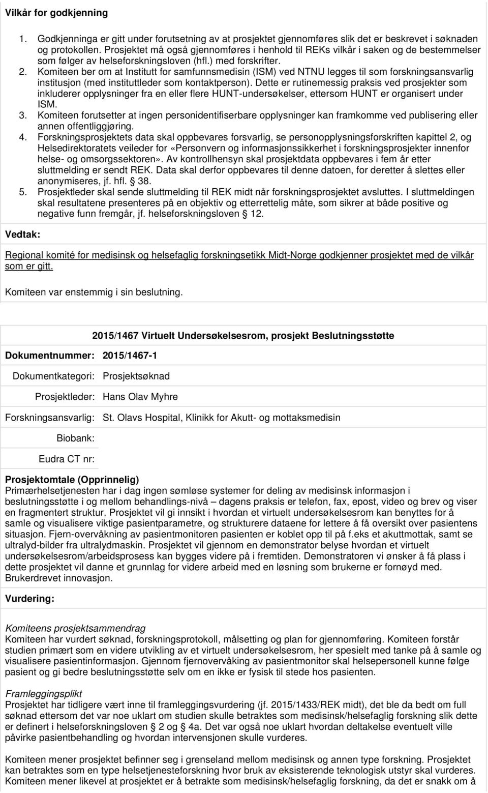 Komiteen ber om at Institutt for samfunnsmedisin (ISM) ved NTNU legges til som forskningsansvarlig institusjon (med instituttleder som kontaktperson).