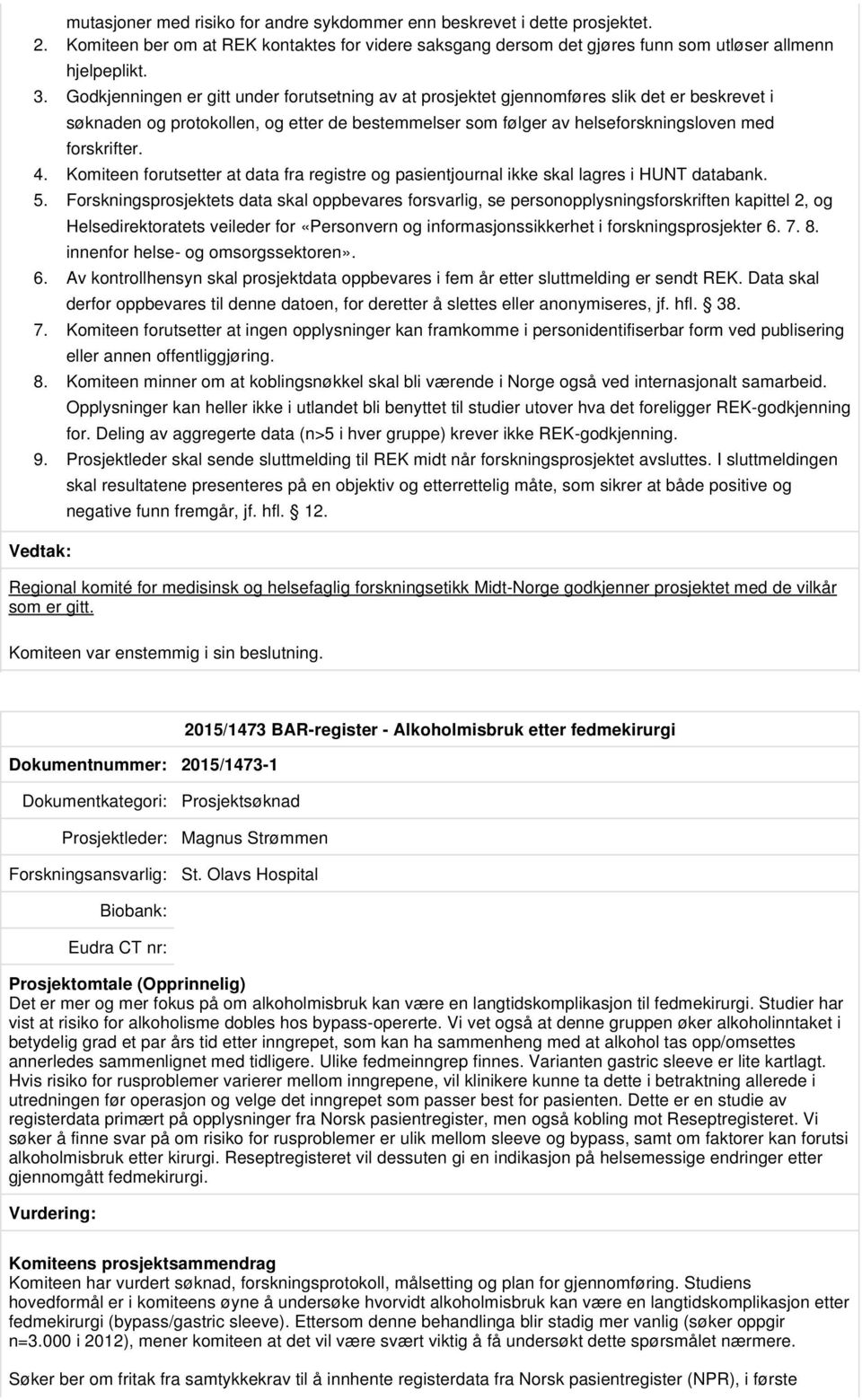 Komiteen forutsetter at data fra registre og pasientjournal ikke skal lagres i HUNT databank. 5.