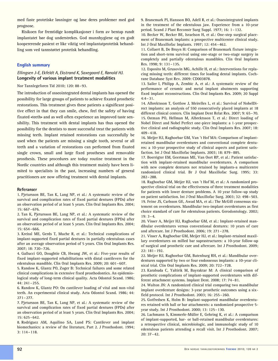 English summary Ellingsen J-E, Ekfeldt A, Ekstrand K, Saxegaard E, Rønold HJ. Longevity of various implant treatment modalities Nor Tannlegeforen Tid 2010; 120: 88 93.