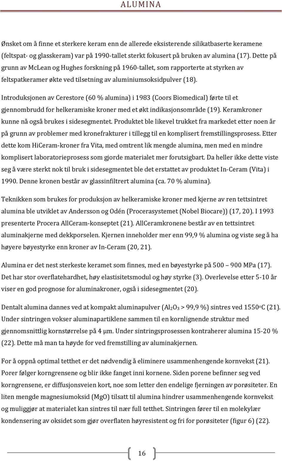 Introduksjonen av Cerestore (60% alumina) i 1983 (Coors Biomedical) førte til et gjennombrudd for helkeramiske kroner med et økt indikasjonsområde (19).