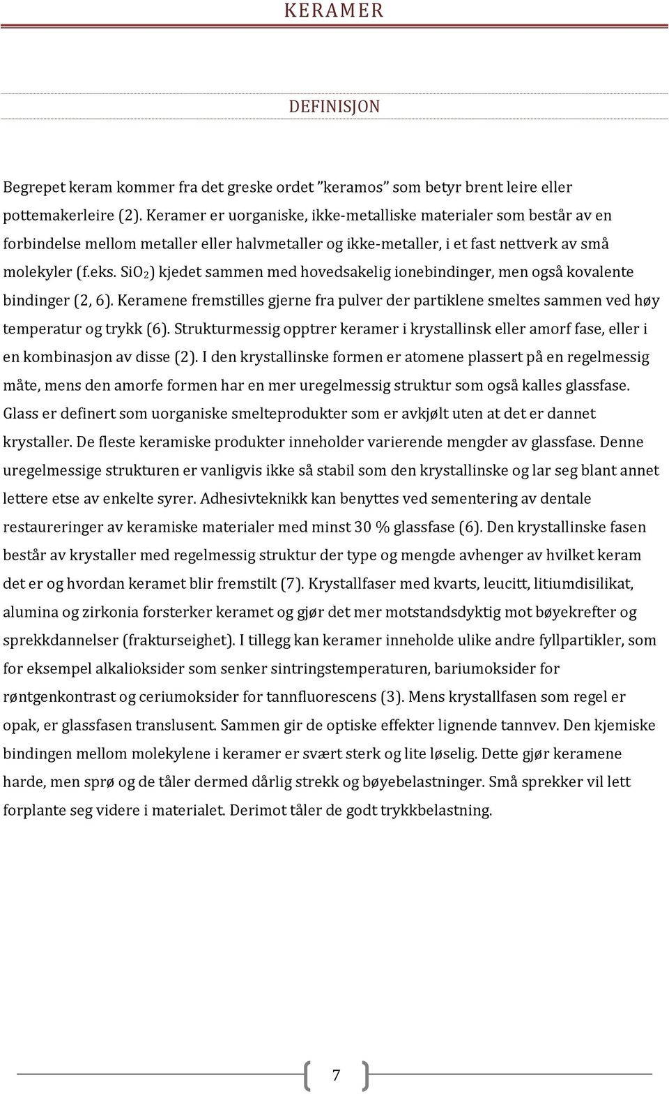 SiO 2) kjedet sammen med hovedsakelig ionebindinger, men også kovalente bindinger (2, 6). Keramene fremstilles gjerne fra pulver der partiklene smeltes sammen ved høy temperatur og trykk (6).