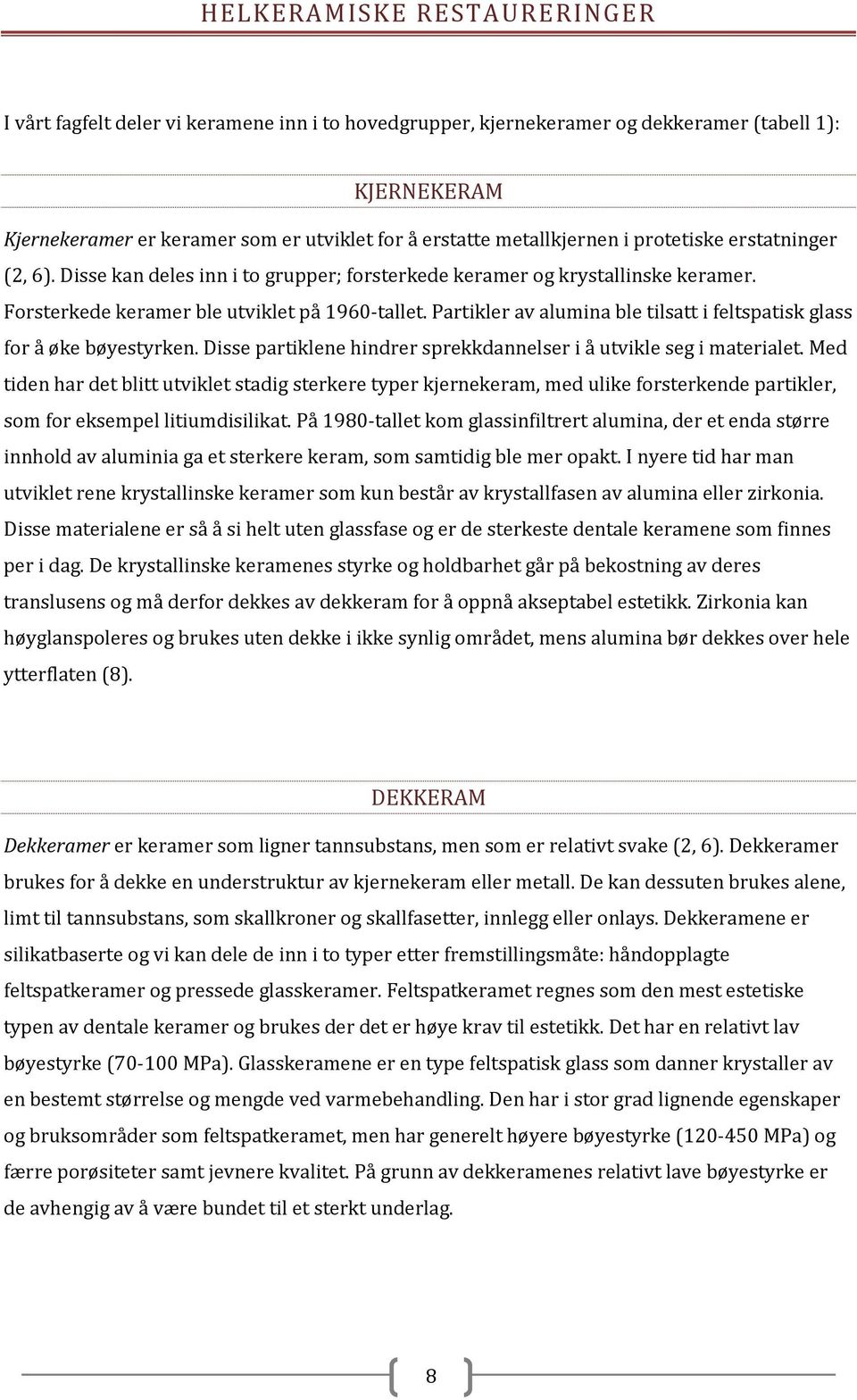 Partikler av alumina ble tilsatt i feltspatisk glass for å øke bøyestyrken. Disse partiklene hindrer sprekkdannelser i å utvikle seg i materialet.