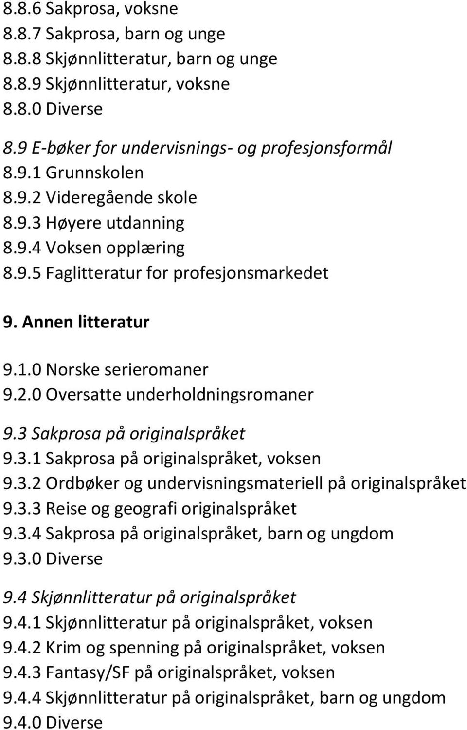 3 Sakprosa på originalspråket 9.3.1 Sakprosa på originalspråket, voksen 9.3.2 Ordbøker og undervisningsmateriell på originalspråket 9.3.3 Reise og geografi originalspråket 9.3.4 Sakprosa på originalspråket, barn og ungdom 9.