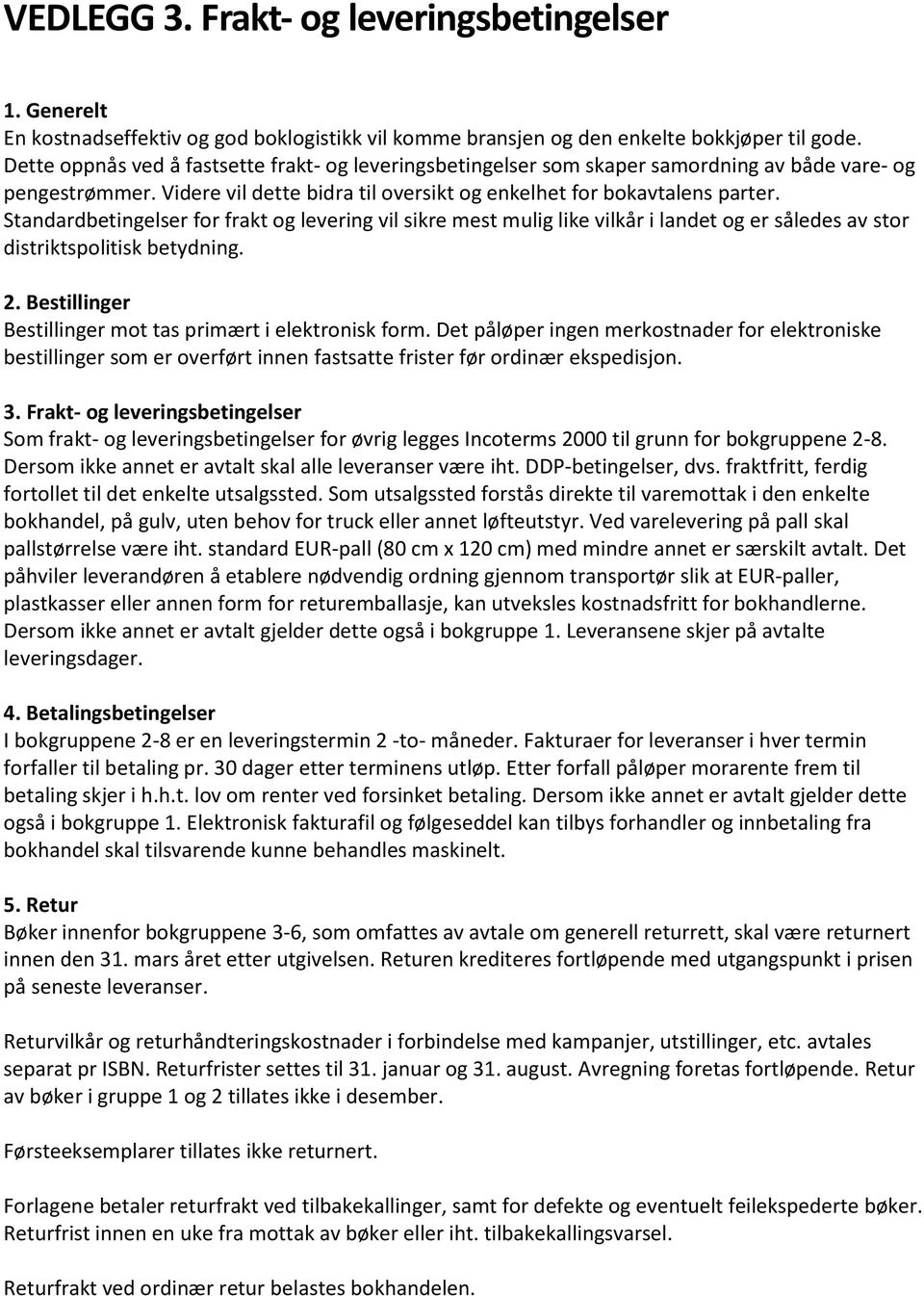 Standardbetingelser for frakt og levering vil sikre mest mulig like vilkår i landet og er således av stor distriktspolitisk betydning. 2. Bestillinger Bestillinger mot tas primært i elektronisk form.