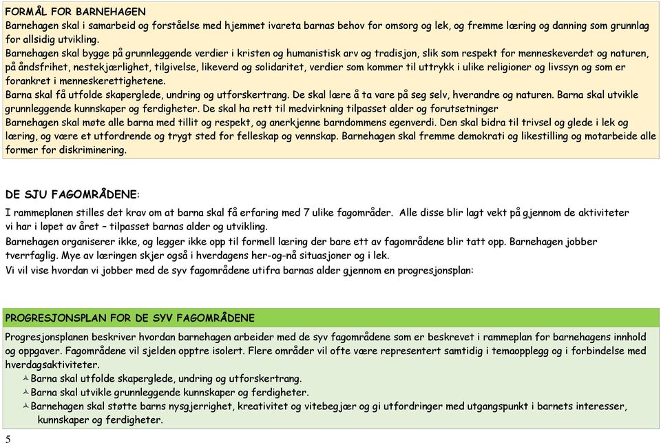 solidaritet, verdier som kommer til uttrykk i ulike religioner og livssyn og som er forankret i menneskerettighetene. Barna skal få utfolde skaperglede, undring og utforskertrang.