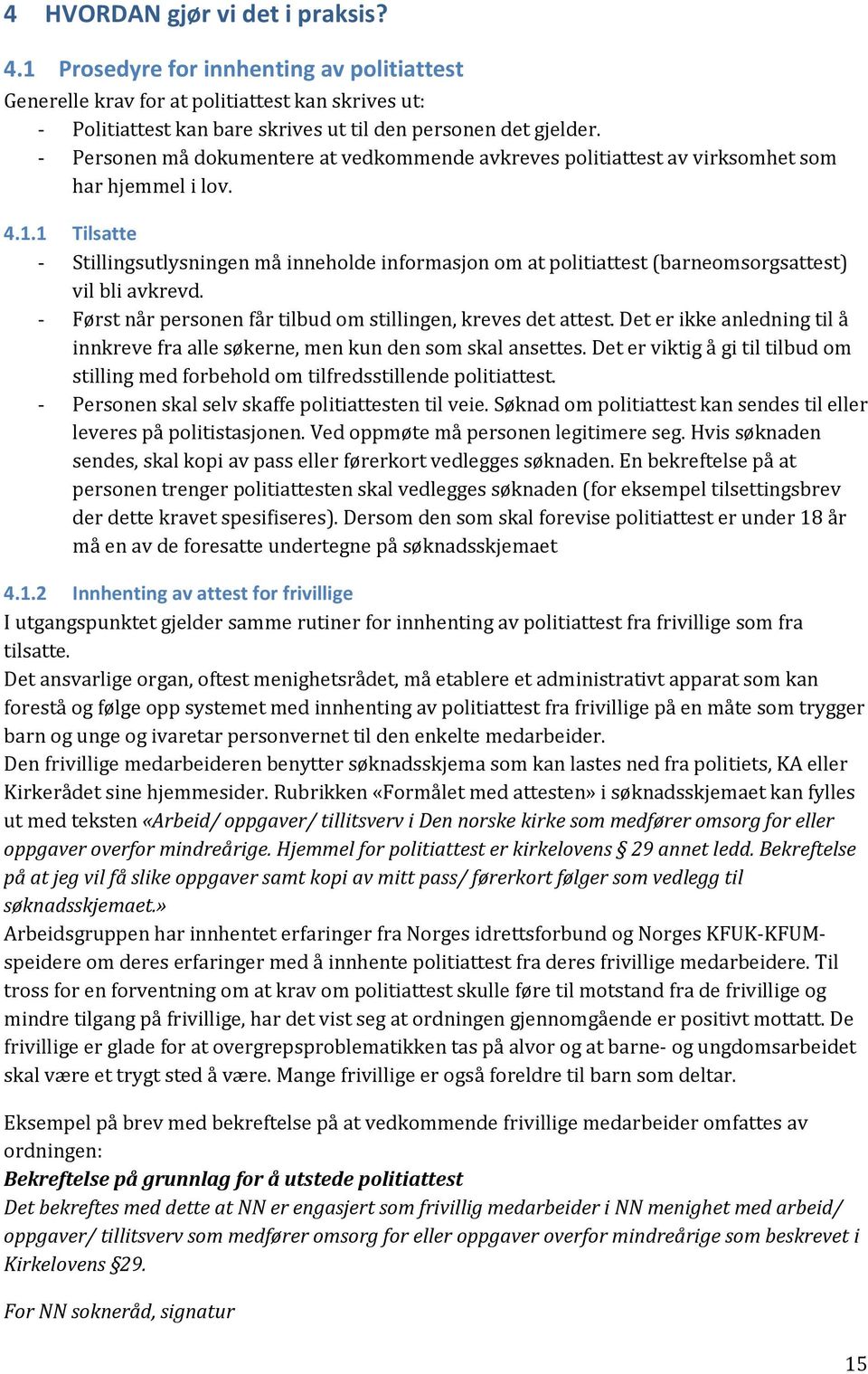 1 Tilsatte - Stillingsutlysningen må inneholde informasjon om at politiattest (barneomsorgsattest) vil bli avkrevd. - Først når personen får tilbud om stillingen, kreves det attest.