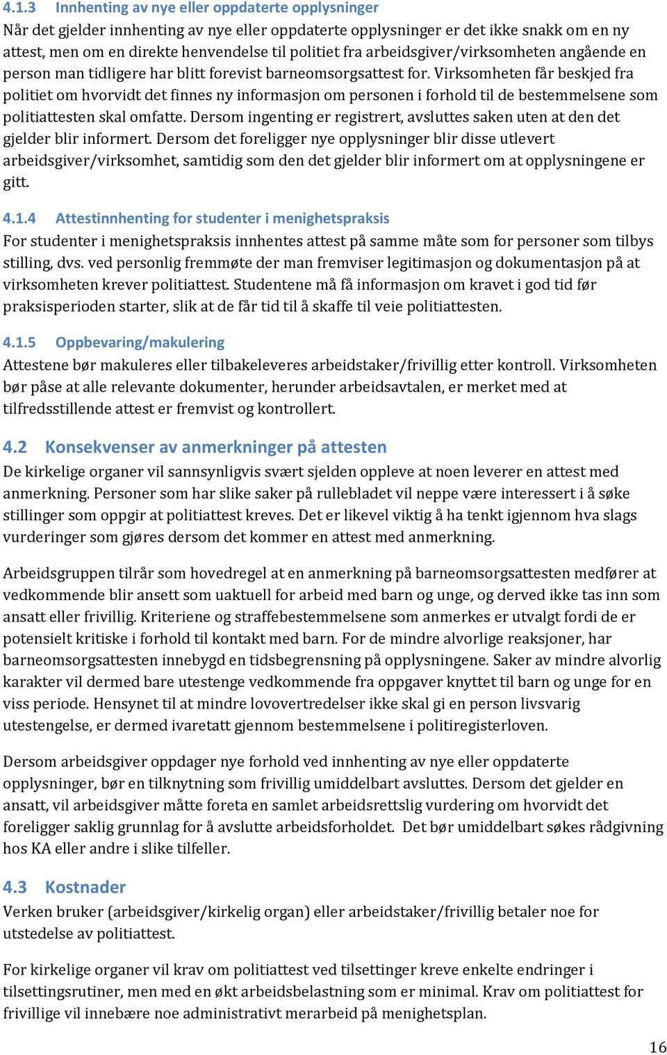 Virksomheten får beskjed fra politiet om hvorvidt det finnes ny informasjon om personen i forhold til de bestemmelsene som politiattesten skal omfatte.