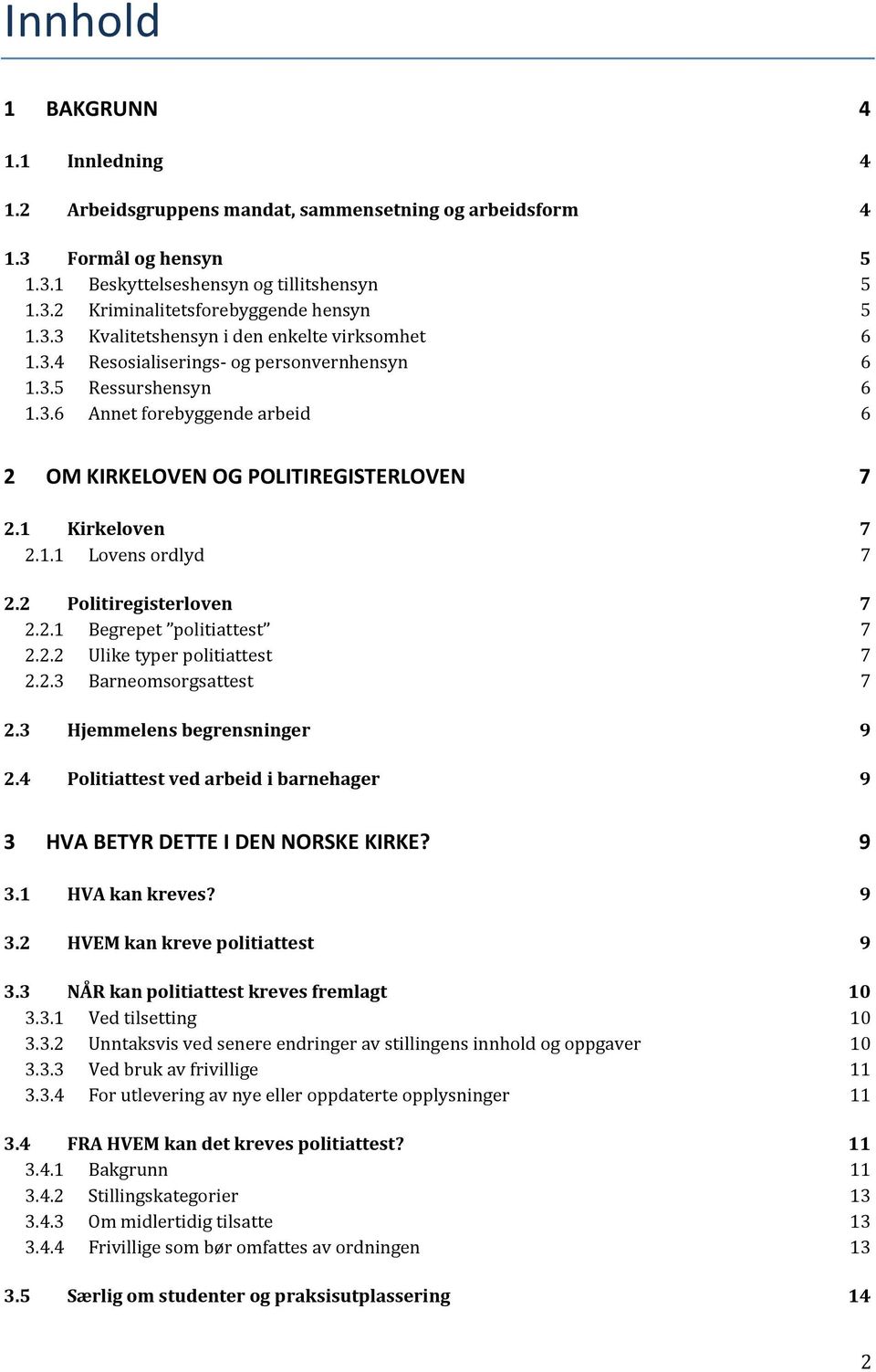 1 Kirkeloven 7 2.1.1 Lovens ordlyd 7 2.2 Politiregisterloven 7 2.2.1 Begrepet politiattest 7 2.2.2 Ulike typer politiattest 7 2.2.3 Barneomsorgsattest 7 2.3 Hjemmelens begrensninger 9 2.