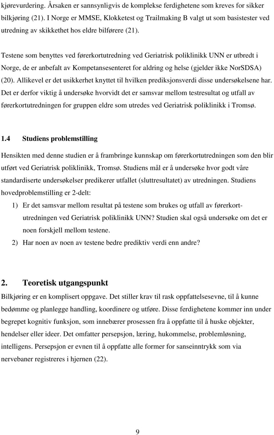 Testene som benyttes ved førerkortutredning ved Geriatrisk poliklinikk UNN er utbredt i Norge, de er anbefalt av Kompetansesenteret for aldring og helse (gjelder ikke NorSDSA) (20).